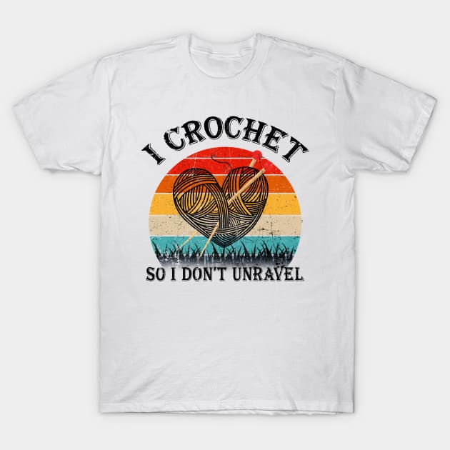 I Crochet So I Don't Unravel Crocheter Crocheting Lover T-Shirt by nikolay